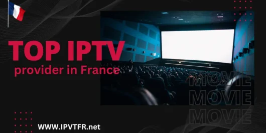 Le meilleur fournisseur IPTV en France