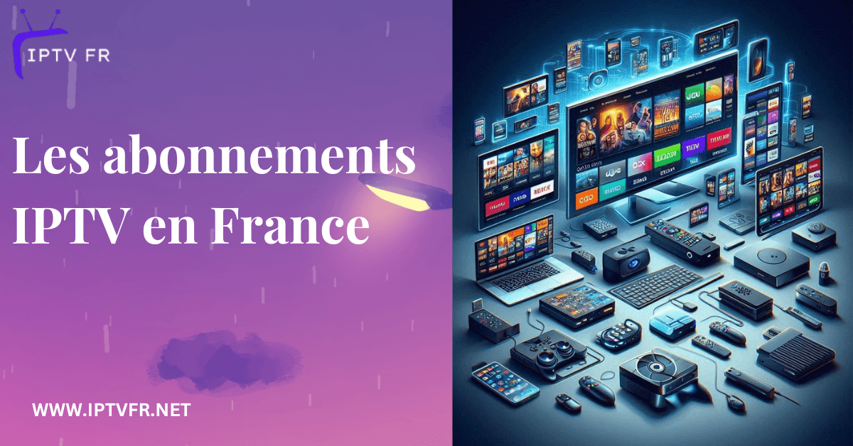 Les abonnements IPTV en France